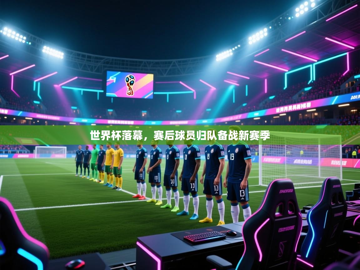 世界杯落幕，赛后球员归队备战新赛季